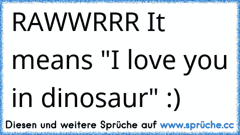 RAWWRRR ♥
It means "I love you in dinosaur" :)