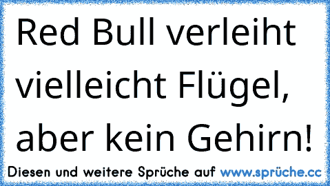 Red Bull verleiht vielleicht Flügel, aber kein Gehirn!