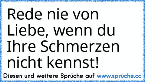 Rede nie von Liebe, wenn du Ihre Schmerzen nicht kennst!