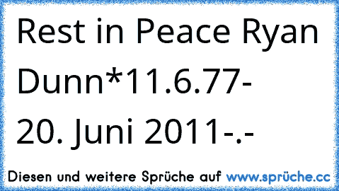 Rest in Peace Ryan Dunn
*11.6.77-  † 20. Juni 2011
-.-