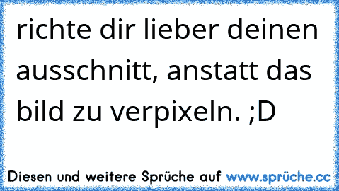 richte dir lieber deinen ausschnitt, anstatt das bild zu verpixeln. ;D