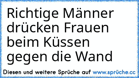 Richtige Männer drücken Frauen beim Küssen gegen die Wand ♥