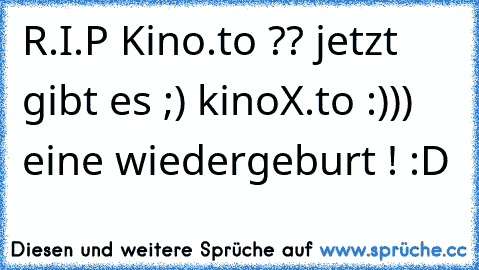 R.I.P Kino.to ?? jetzt gibt es ;) kinoX.to :))) eine wiedergeburt ! :D