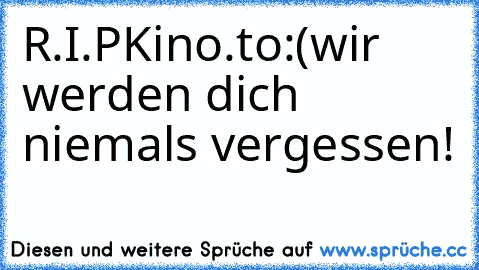 R.I.P
Kino.to
:(
wir werden dich niemals vergessen!