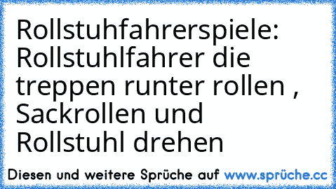 Rollstuhfahrerspiele: Rollstuhlfahrer die treppen runter rollen , Sackrollen und Rollstuhl drehen