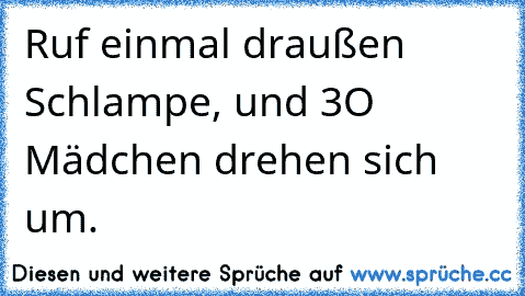 Ruf einmal draußen Schlampe, und 3O Mädchen drehen sich um.