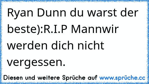 Ryan Dunn du warst der beste):
R.I.P Mann
wir werden dich nicht vergessen.