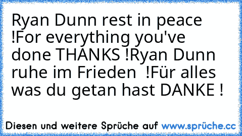 Ryan Dunn rest in peace !
For everything you've done THANKS !
Ryan Dunn ruhe im Frieden  !
Für alles was du getan hast DANKE !