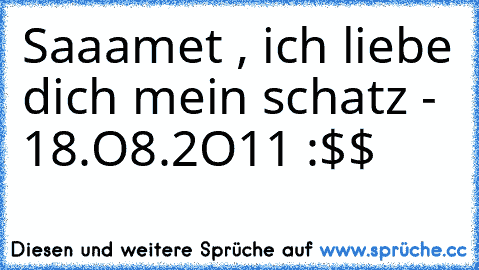 Saaamet , ich liebe dich mein schatz ♥
- 18.O8.2O11 :$$