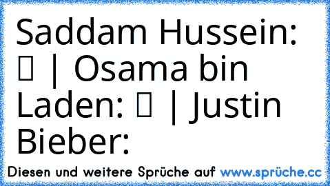 Saddam Hussein: ✔ | Osama﻿ bin Laden: ✔ | Justin Bieber: ❒