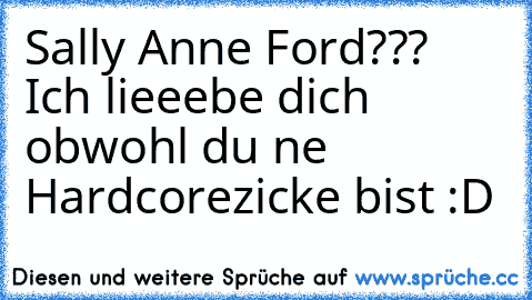 Sally Anne Ford??? Ich lieeebe dich ♥ obwohl du ne Hardcorezicke bist :D