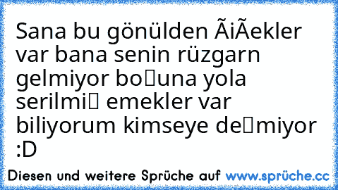 Sana bu gönülden çiçekler var bana senin rüzgarın gelmiyor boşuna yola serilmiş emekler var biliyorum kimseye değmiyor :D ♥