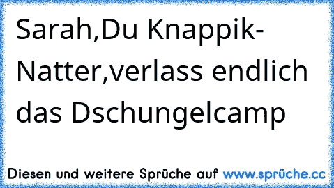 Sarah,Du Knappik- Natter,verlass endlich das Dschungelcamp ♥ ♥ ♥