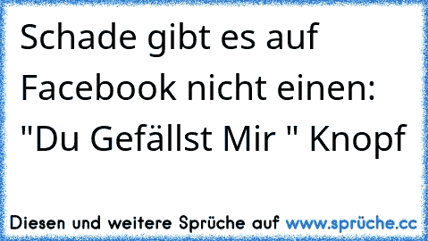 Schade gibt es auf Facebook nicht einen: "Du Gefällst Mir ♥" Knopf