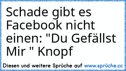 Schade gibt es Facebook nicht einen: "Du Gefällst Mir ♥" Knopf