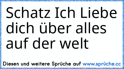 Schatz Ich Liebe dich über alles auf der welt 