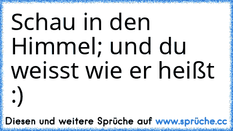 Schau in den Himmel; und du weisst wie er heißt :) 