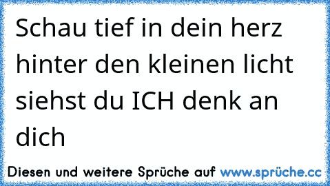 Schau tief in dein herz hinter den kleinen licht siehst du ICH denk an dich 