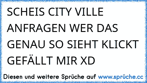 SCHEIS CITY VILLE ANFRAGEN WER DAS GENAU SO SIEHT KLICKT GEFÄLLT MIR XD