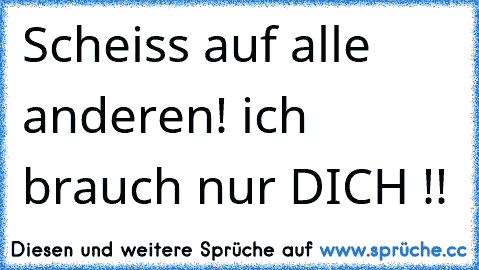 Scheiss auf alle anderen! ich brauch nur DICH !!