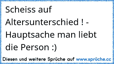 Scheiss auf Altersunterschied ! - Hauptsache man liebt die Person :)