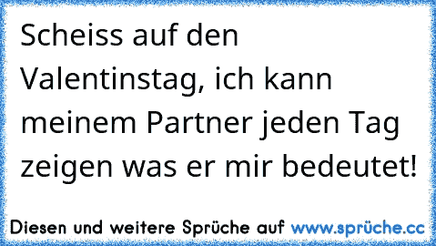 Scheiss auf den Valentinstag, ich kann meinem Partner jeden Tag zeigen was er mir bedeutet!