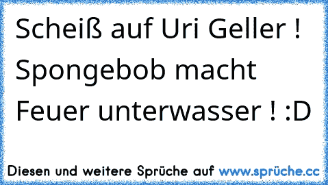 Scheiß auf Uri Geller ! Spongebob macht Feuer unterwasser ! :D