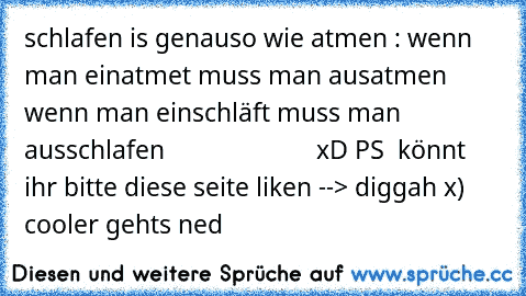 schlafen is genauso wie atmen :
 wenn man einatmet muss man ausatmen
 wenn man einschläft muss man ausschlafen
                       xD
 PS  könnt ihr bitte diese seite liken --> diggah x) cooler gehts ned