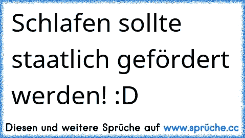 Schlafen sollte staatlich gefördert werden! :D