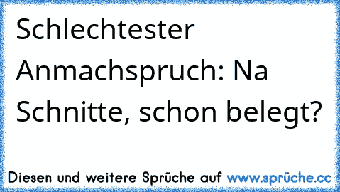 Schlechtester Anmachspruch: Na Schnitte, schon belegt?