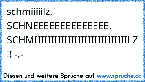 schmiiiiilz, SCHNEEEEEEEEEEEEEE, SCHMIIIIIIIIIIIIIIIIIIIIIIIIIIIILZ !! -.-