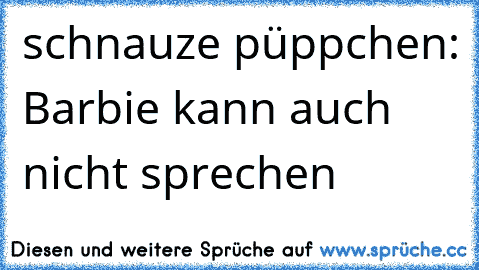 schnauze püppchen: Barbie kann auch nicht sprechen ♥