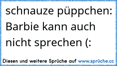 schnauze püppchen: Barbie kann auch nicht sprechen (: