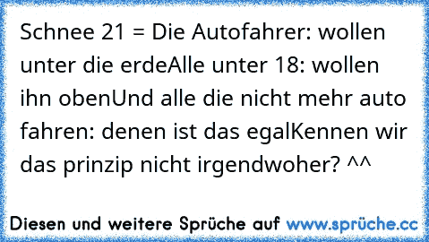 Schnee 21 = Die Autofahrer: wollen unter die erde
Alle unter 18: wollen ihn oben
Und alle die nicht mehr auto fahren: denen ist das egal
Kennen wir das prinzip nicht irgendwoher? ^^