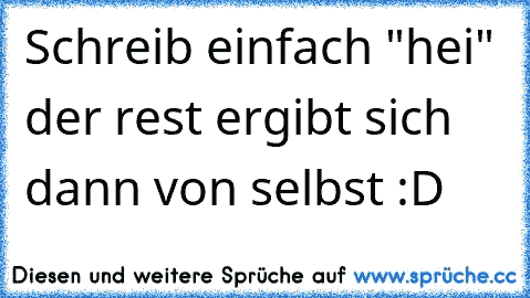 Schreib einfach "hei" der rest ergibt sich dann von selbst :D