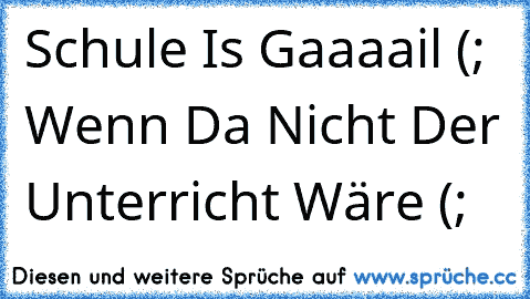 Schule Is Gaaaail (; ♥
Wenn Da Nicht Der Unterricht Wäre (;