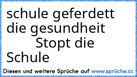 schule geferdett die gesundheit
               Stopt die Schule