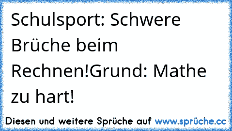 Schulsport: Schwere Brüche beim Rechnen!
Grund: Mathe zu hart!