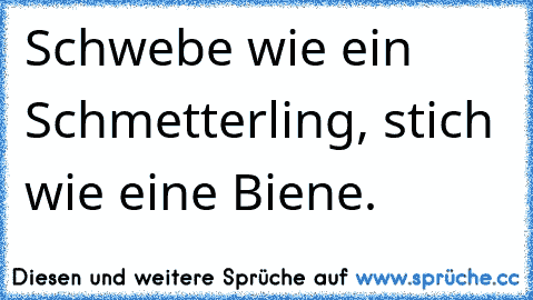 Schwebe wie ein Schmetterling, stich wie eine Biene.