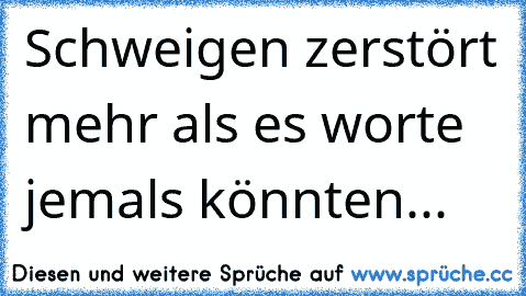 Schweigen zerstört mehr als es worte jemals könnten...