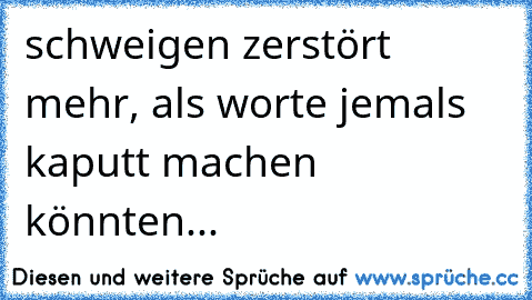 schweigen zerstört mehr, als worte jemals kaputt machen könnten...