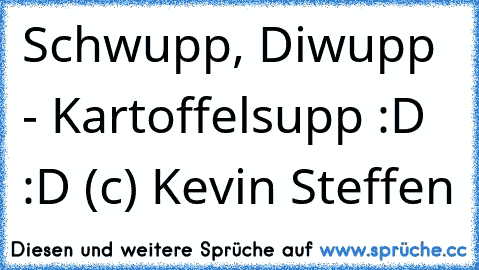 Schwupp, Diwupp - Kartoffelsupp :D :D (c) Kevin Steffen