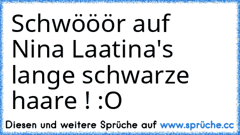 Schwööör auf Nina Laatina's lange schwarze haare ! :O