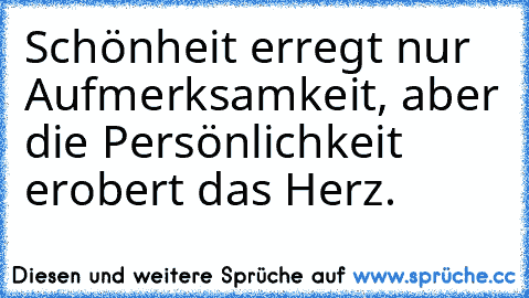 Schönheit erregt nur Aufmerksamkeit, aber die Persönlichkeit erobert das Herz.