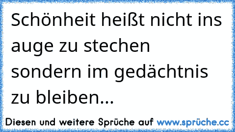 Schönheit heißt nicht ins auge zu stechen sondern im gedächtnis zu bleiben...