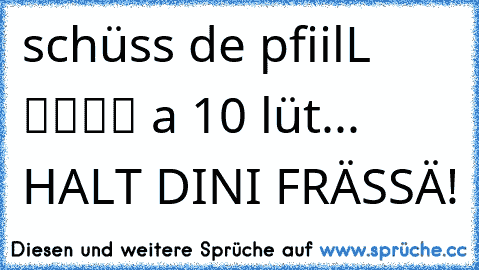 schüss de pfiilL ▬▬▬► ♥a 10 lüt... HALT DINI FRÄSSÄ!