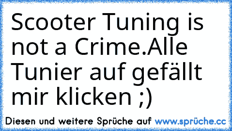 Scooter Tuning is not a Crime.
Alle Tunier auf gefällt mir klicken ;)