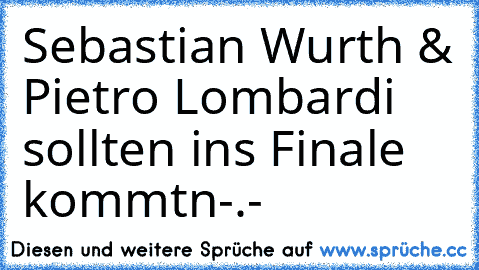 Sebastian Wurth & Pietro Lombardi sollten ins Finale kommtn-.-