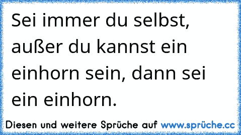 Sei immer du selbst, außer du kannst ein einhorn sein, dann sei ein einhorn.