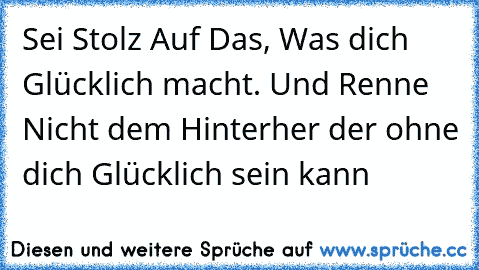 Sei Stolz Auf Das, Was dich Glücklich macht. Und Renne Nicht dem Hinterher der ohne dich Glücklich sein kann